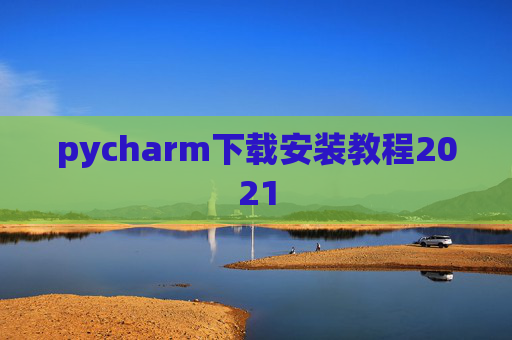 pycharm下载安装教程2021 pycharm下载安装教程2021